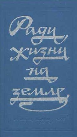 Ради жизни на земле (Сборник произведений о Великой отечественной Войне)