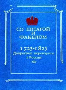 Со шпагой и факелом. Дворцовые перевороты в России. 1725-1825 годы (Сборник)