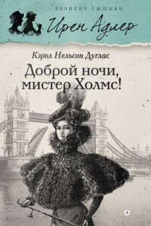 Ирен Адлер. Доброй ночи, мистер Холмс!
