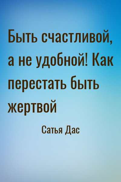 Быть счастливой, а не удобной! Как перестать быть жертвой
