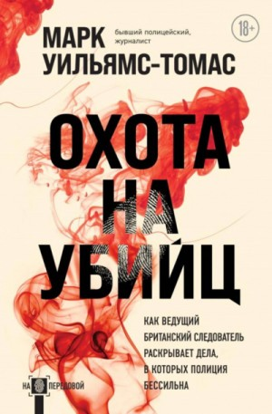 Охота на убийц. Как ведущий британский следователь раскрывает дела, в которых полиция бессильна