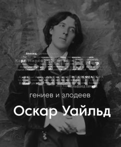 Оскар Уайльд - литературное падение. Слово в защиту гениев и злодеев.