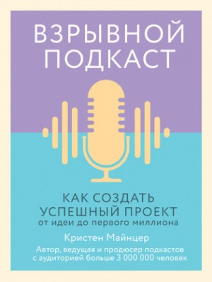 Взрывной подкаст. Как создать успешный проект от идеи до первого миллиона