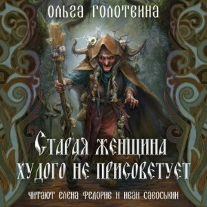Сказки Чернолесья-6. Старая женщина худого не присоветует