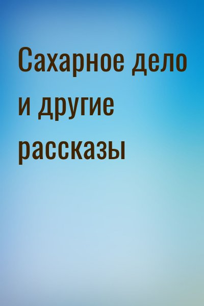 Сахарное дело и другие рассказы