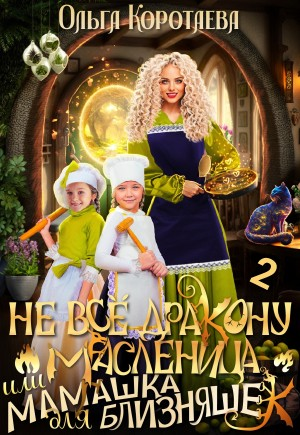 Не всё дракону масленица, или Мамашка для близняшек. Книга 2