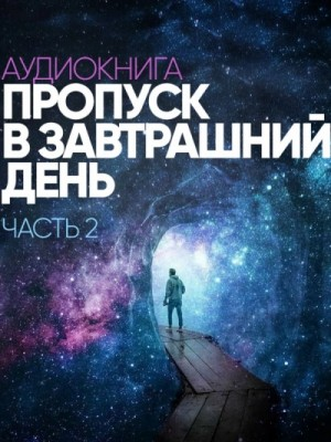 Пропуск в завтрашний день. Часть 2